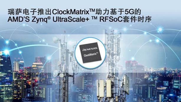 瑞萨电子推出ClockMatrix助力基于5G的AMD‘S Zynq UltraScale RFSoC套件时序.jpg